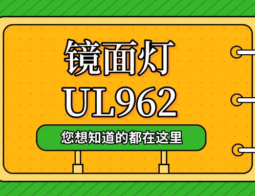 镜面灯美国认证攻略——UL962办理指南